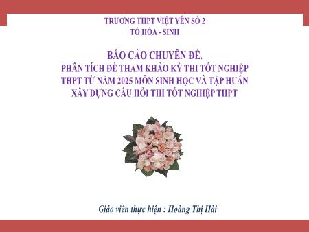 Báo cáo Chuyên đề Phân tích tham khảo kì thi tốt nghiệp THPT từ năm 2025 môn Sinh học và tập huấn xây dựng câu hỏi ôn thi tốt nghiệp THPT